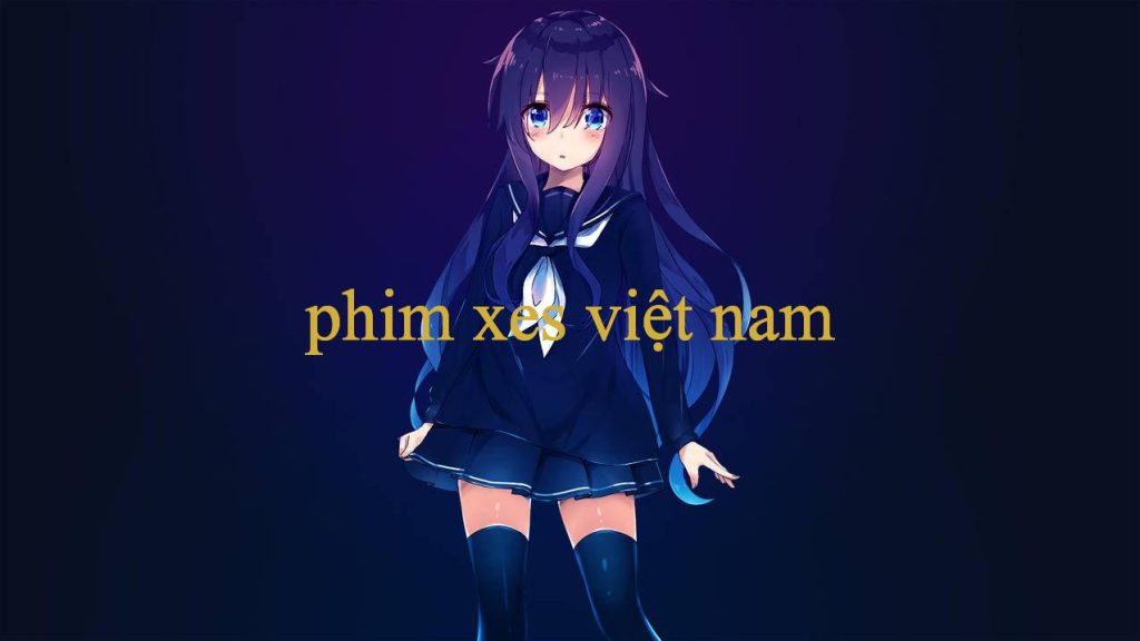 Phim Xes Việt Nam Khám Phá Thế Giới Cá Cược Đỉnh Cao, An Toàn Và Tin Cậy